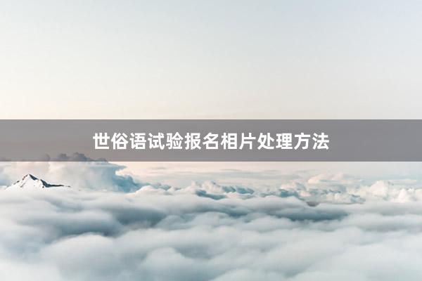 世俗语试验报名相片处理方法