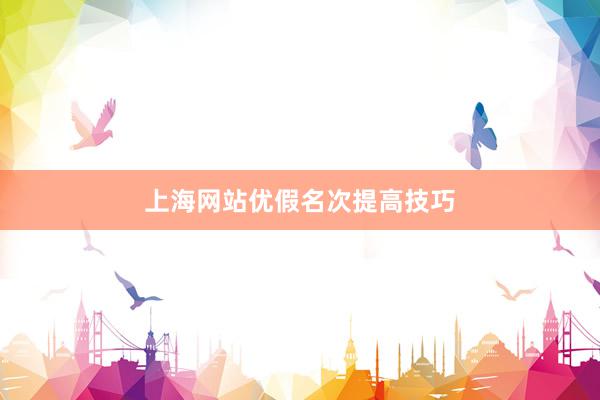上海网站优假名次提高技巧