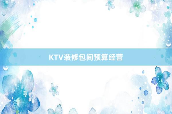 KTV装修包间预算经营