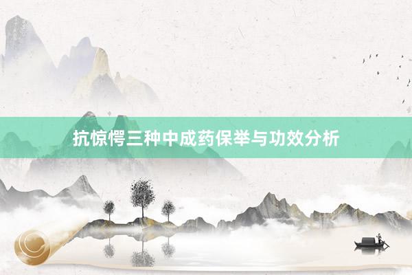 抗惊愕三种中成药保举与功效分析