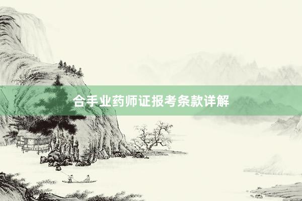 合手业药师证报考条款详解